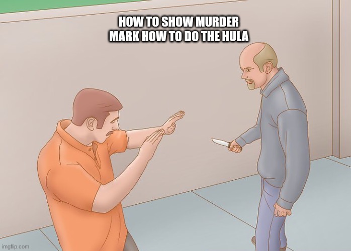 harfueawof | HOW TO SHOW MURDER MARK HOW TO DO THE HULA | image tagged in wikihow defend against knife | made w/ Imgflip meme maker