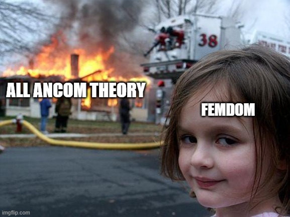 Disaster Girl | ALL ANCOM THEORY; FEMDOM | image tagged in memes,disaster girl | made w/ Imgflip meme maker