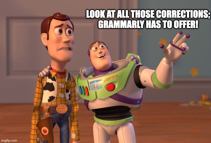 X, X Everywhere Meme | LOOK AT ALL THOSE CORRECTIONS; GRAMMARLY HAS TO OFFER! | image tagged in memes,x x everywhere | made w/ Imgflip meme maker