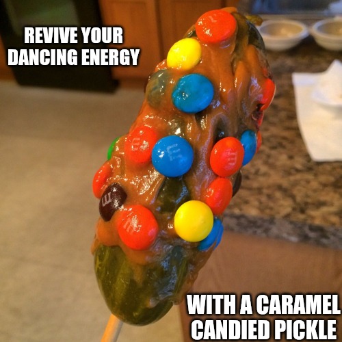 Party Refeshments | REVIVE YOUR DANCING ENERGY; WITH A CARAMEL CANDIED PICKLE | image tagged in grossed out | made w/ Imgflip meme maker
