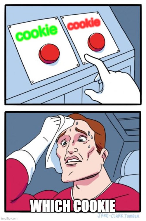 cookie | cookie; cookie; WHICH COOKIE | image tagged in memes,two buttons | made w/ Imgflip meme maker