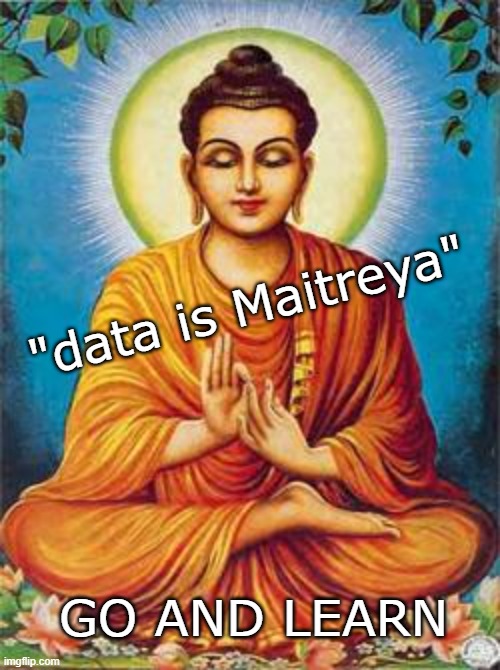 Written by a shrine I saw . . . math enlightenment confirmed? | "data is Maitreya"; GO AND LEARN | image tagged in buddha,data,math | made w/ Imgflip meme maker