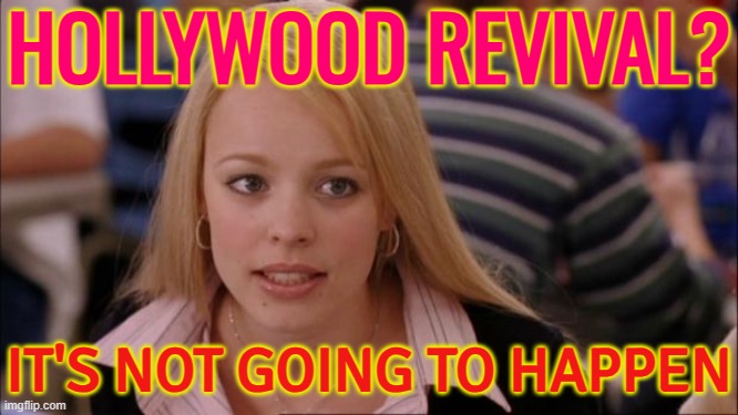 Hollywood Revival? It's Not Going To Happen | HOLLYWOOD REVIVAL? IT'S NOT GOING TO HAPPEN | image tagged in memes,its not going to happen,scumbag hollywood,donald trump,donald trump small brain,boycott hollywood | made w/ Imgflip meme maker