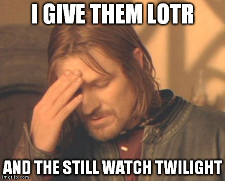 Frustrated Boromir | I GIVE THEM LOTR AND THE STILL WATCH TWILIGHT | image tagged in memes,frustrated boromir | made w/ Imgflip meme maker