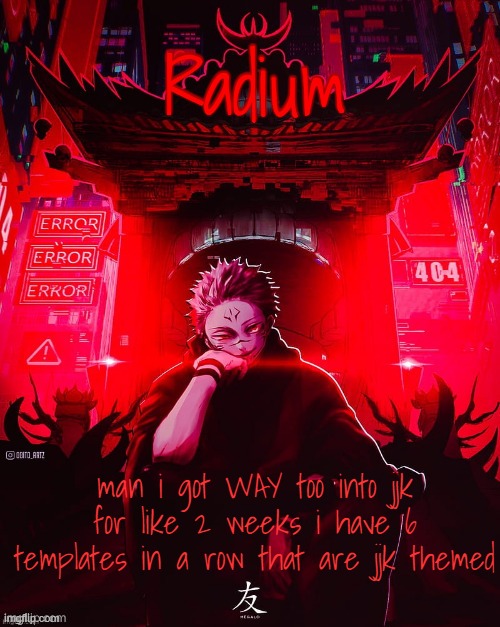 Radium Sukuna Temp | man i got WAY too into jjk for like 2 weeks i have 6 templates in a row that are jjk themed | image tagged in radium sukuna temp | made w/ Imgflip meme maker