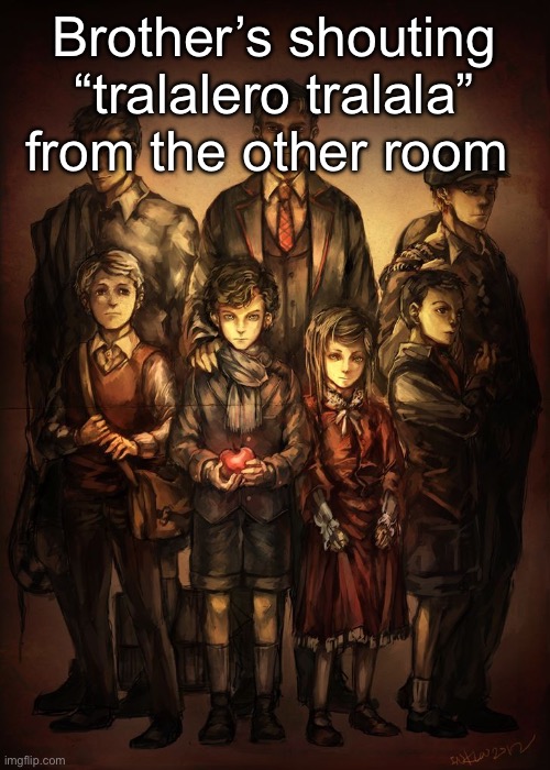 Cuties | Brother’s shouting “tralalero tralala” from the other room | image tagged in cuties | made w/ Imgflip meme maker