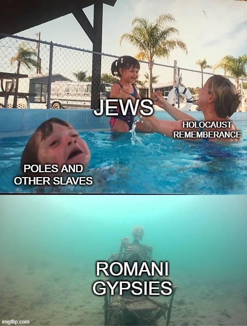 Holocaust Costs | JEWS; HOLOCAUST REMEMBERANCE; POLES AND OTHER SLAVES; ROMANI GYPSIES | image tagged in mother ignoring kid drowning in a pool | made w/ Imgflip meme maker