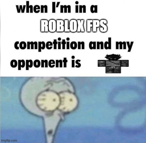tryhards be like | ROBLOX FPS | image tagged in whe i'm in a competition and my opponent is | made w/ Imgflip meme maker
