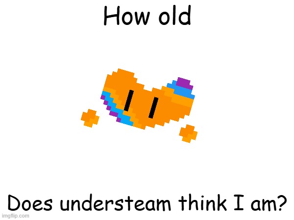 Not revealing btw | How old; Does understeam think I am? | made w/ Imgflip meme maker
