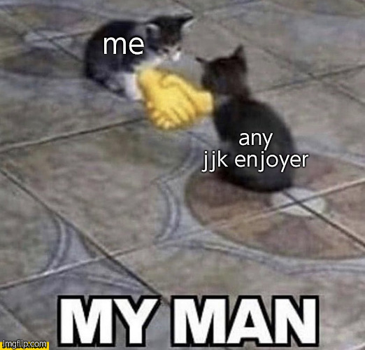 Cats shaking hands | me; any jjk enjoyer | image tagged in cats shaking hands | made w/ Imgflip meme maker