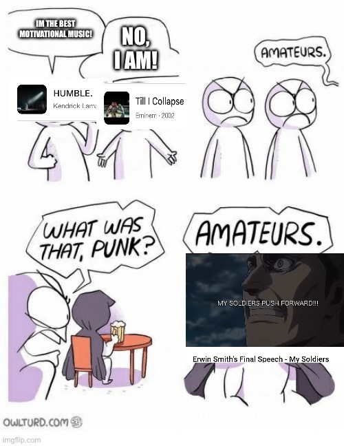 Amateurs | IM THE BEST MOTIVATIONAL MUSIC! NO, I AM! | image tagged in amateurs | made w/ Imgflip meme maker