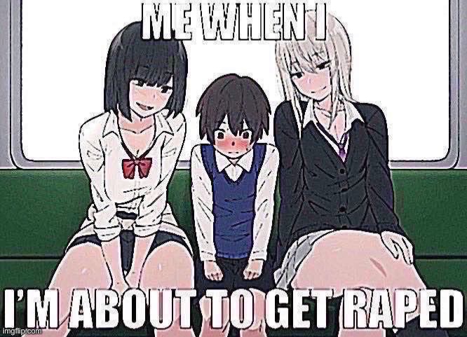 A friend recommended this. Is it even good? I’m iffy abt it | image tagged in me when i m about to get r ped | made w/ Imgflip meme maker