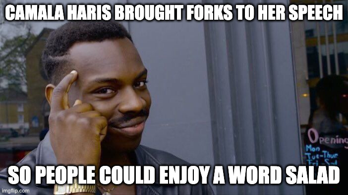 Roll Safe Think About It | CAMALA HARIS BROUGHT FORKS TO HER SPEECH; SO PEOPLE COULD ENJOY A WORD SALAD | image tagged in memes,roll safe think about it | made w/ Imgflip meme maker