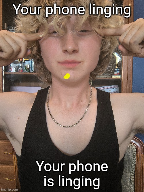 Your phone linging; Your phone is linging | made w/ Imgflip meme maker