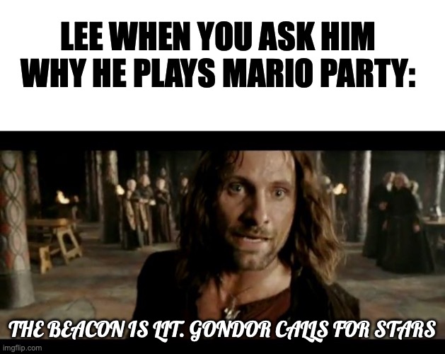 Film Theory/GTLive meme. Was meant to be private but forgot to click the button so...here | LEE WHEN YOU ASK HIM WHY HE PLAYS MARIO PARTY:; THE BEACON IS LIT. GONDOR CALLS FOR STARS | image tagged in blank white template,the beacons are lit,film theory,game theory,gtlive,lord of the rings | made w/ Imgflip meme maker