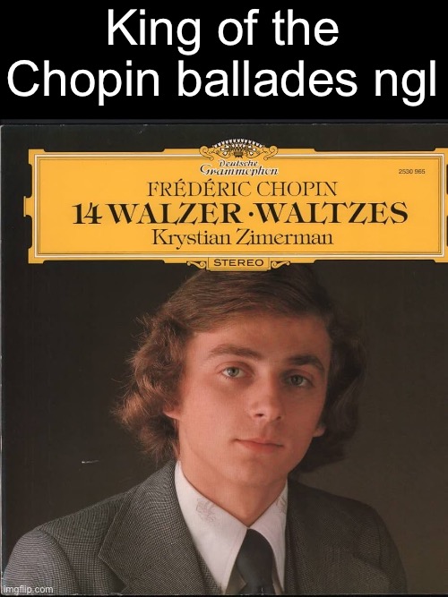 King of the Chopin ballades ngl | made w/ Imgflip meme maker