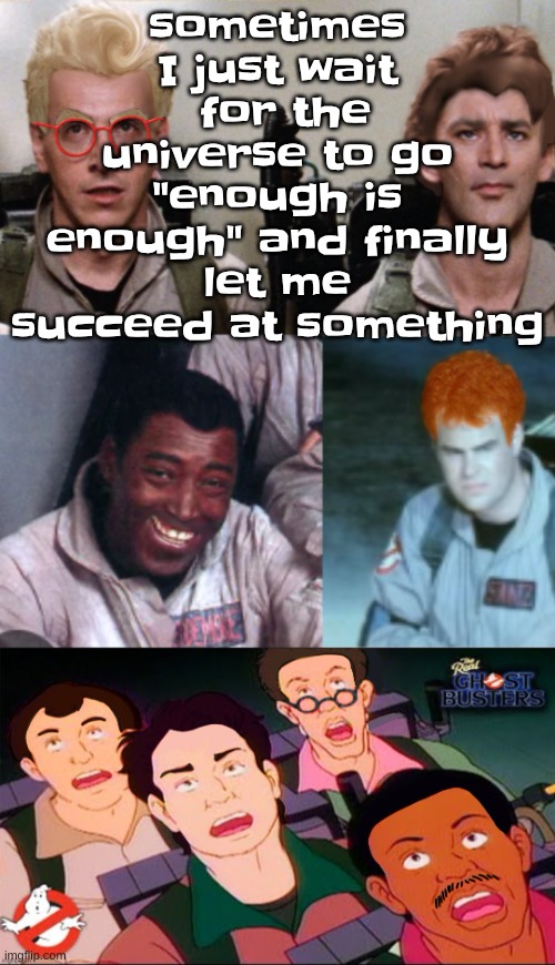 and it never happens. (listening to: get enuf - bomb rush cyberfunk ost) | sometimes I just wait  for the universe to go "enough is enough" and finally let me succeed at something | image tagged in la inconsistency | made w/ Imgflip meme maker