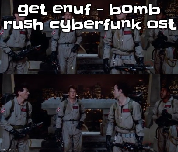 I love this song | get enuf - bomb rush cyberfunk ost | image tagged in bro | made w/ Imgflip meme maker