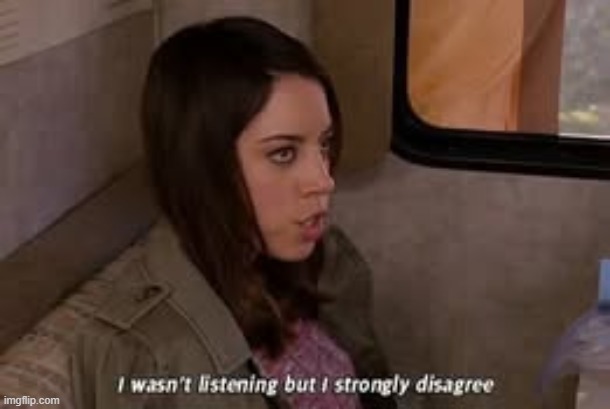 I wasn't listening but I strongly disagree | image tagged in i wasn't listening but i strongly disagree | made w/ Imgflip meme maker