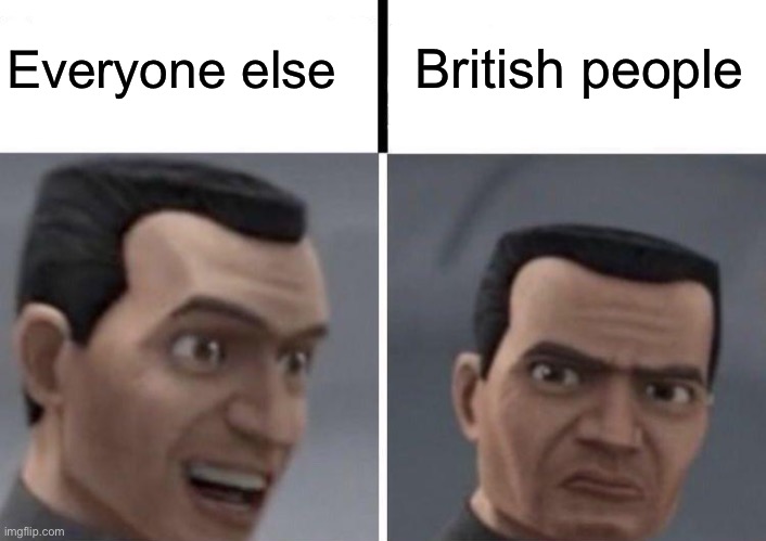 Clone Trooper faces | Everyone else British people | image tagged in clone trooper faces | made w/ Imgflip meme maker