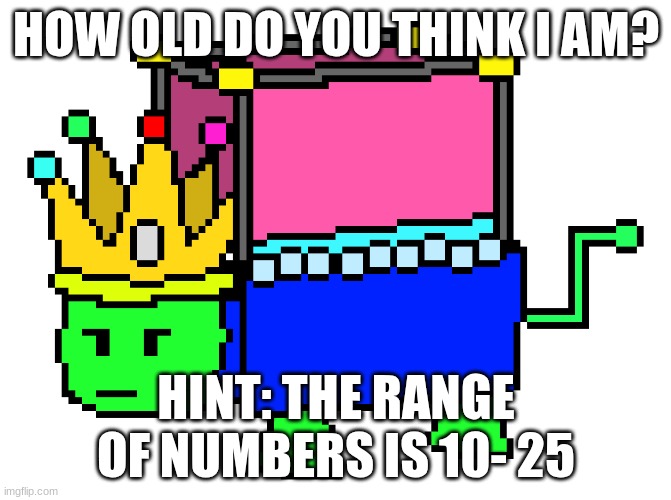 Woshua | HOW OLD DO YOU THINK I AM? HINT: THE RANGE OF NUMBERS IS 10- 25 | image tagged in woshua | made w/ Imgflip meme maker