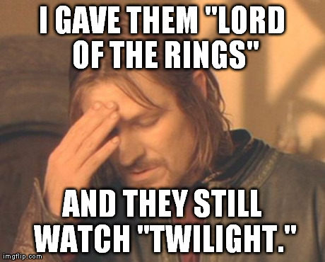 Frustrated Boromir Meme | I GAVE THEM "LORD OF THE RINGS" AND THEY STILL WATCH "TWILIGHT." | image tagged in memes,frustrated boromir | made w/ Imgflip meme maker