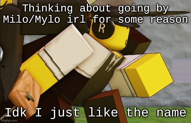 My sillyyyy | Thinking about going by Milo/Mylo irl for some reason; Idk I just like the name | image tagged in my sillyyyy | made w/ Imgflip meme maker