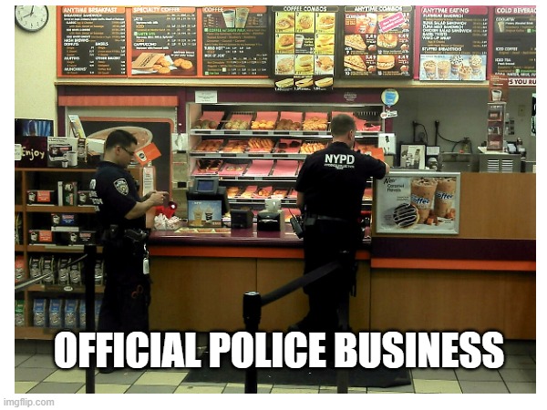 official police business | OFFICIAL POLICE BUSINESS | image tagged in cops and donuts | made w/ Imgflip meme maker