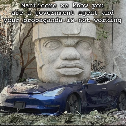 +mauriced | Manticore we know you are a government agent and your propaganda is not working | image tagged in mauriced | made w/ Imgflip meme maker