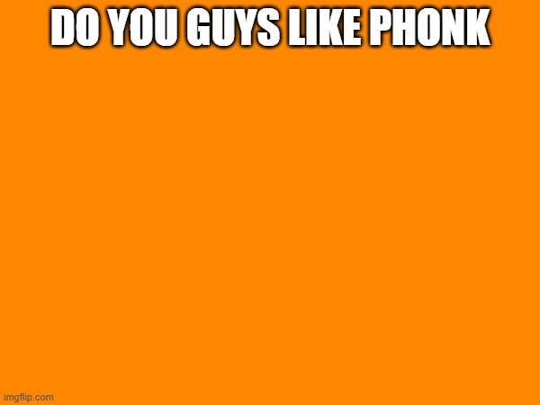 Brazilian Funk | DO YOU GUYS LIKE PHONK | image tagged in funk | made w/ Imgflip meme maker