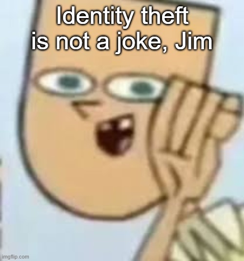 cody | Identity theft is not a joke, Jim | image tagged in cody | made w/ Imgflip meme maker