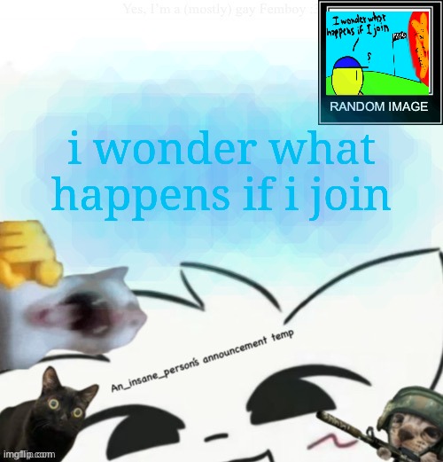 i wonder what happens if i join | i wonder what happens if i join | image tagged in my lil announcement,i wonder what happens if i join | made w/ Imgflip meme maker