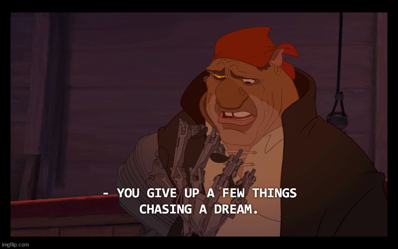 You give up a few things chasing a dream. | image tagged in you give up a few things chasing a dream | made w/ Imgflip meme maker