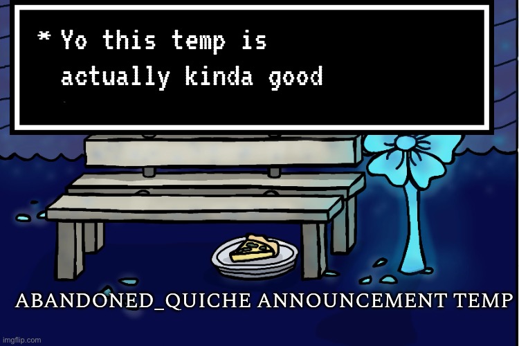 Old temp that I won’t use again but still | Yo this temp is actually kinda good | image tagged in abandoned_quiche announcement temp | made w/ Imgflip meme maker