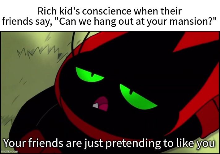 They only care about your nice things | Rich kid's conscience when their friends say, "Can we hang out at your mansion?"; Your friends are just pretending to like you | image tagged in memes,funny,cartoon,money | made w/ Imgflip meme maker