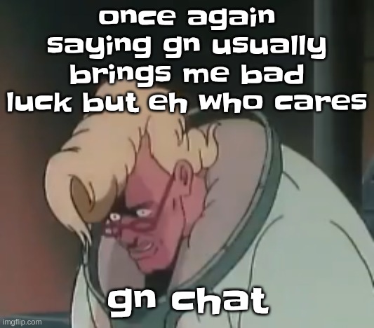 0.2 seconds no za | once again saying gn usually brings me bad luck but eh who cares; gn chat | image tagged in 0 2 seconds no za | made w/ Imgflip meme maker