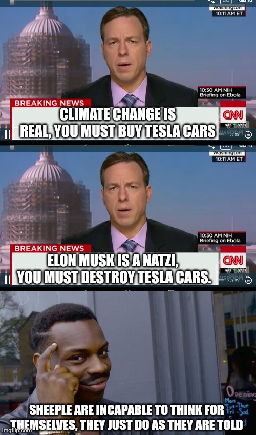CLIMATE CHANGE IS REAL, YOU MUST BUY TESLA CARS ELON MUSK IS A NATZI,  YOU MUST DESTROY TESLA CARS. SHEEPLE ARE INCAPABLE TO THINK FOR THEMS | image tagged in cnn breaking news template,memes,roll safe think about it | made w/ Imgflip meme maker