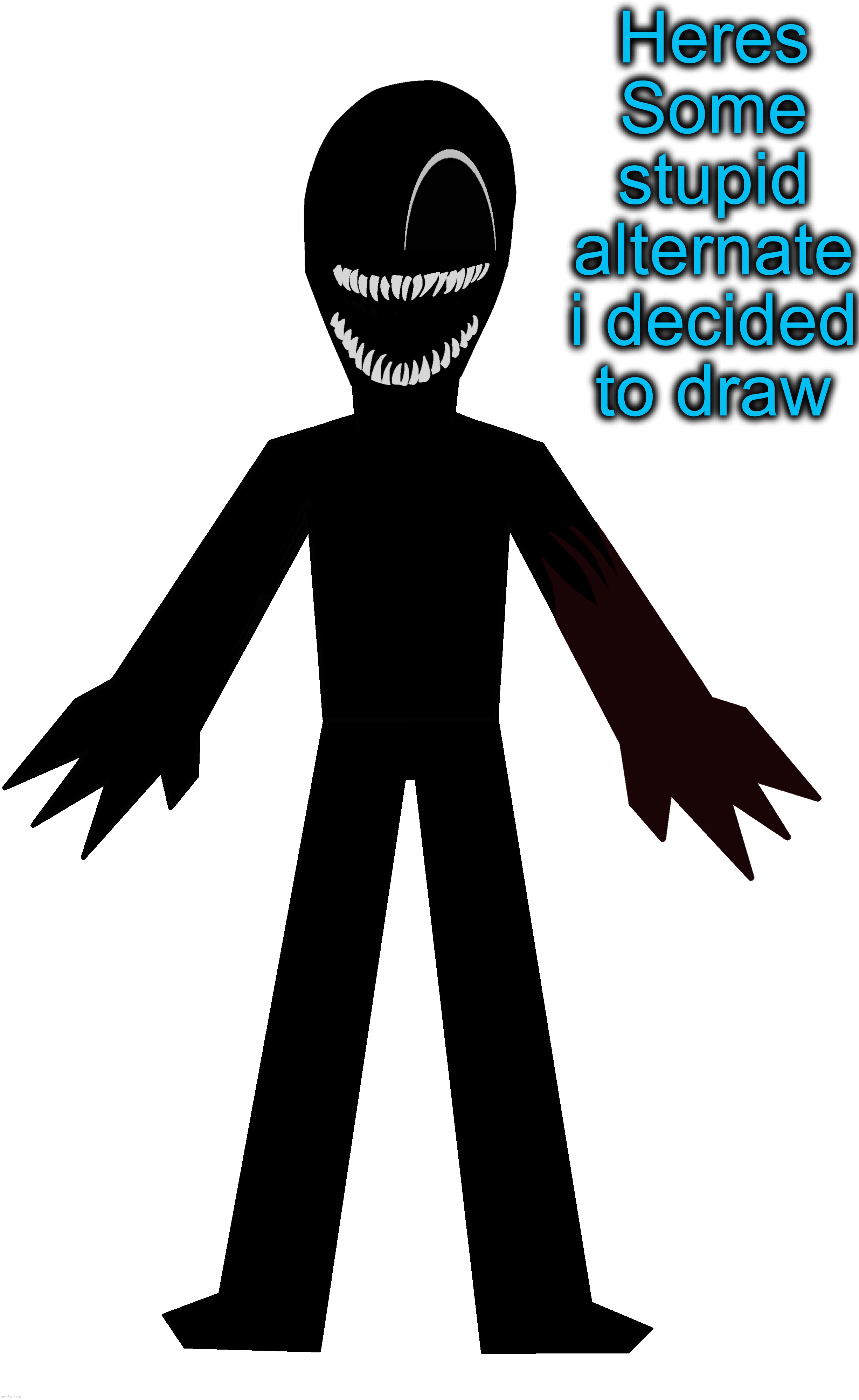 I used a PNG to outline the teeth cuz well i suck at drawing teeth lol | Heres Some stupid alternate i decided to draw | made w/ Imgflip meme maker