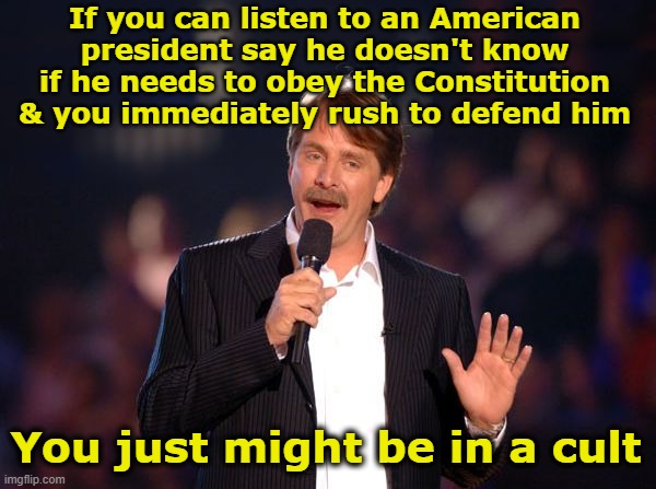 Jeff Foxworthy | If you can listen to an American president say he doesn't know if he needs to obey the Constitution & you immediately rush to defend him You | image tagged in jeff foxworthy | made w/ Imgflip meme maker
