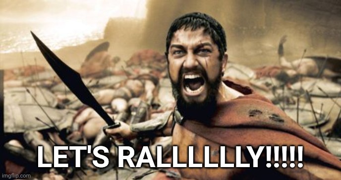 Let's ralllllly!!! | LET'S RALLLLLLY!!!!! | image tagged in memes,sparta leonidas | made w/ Imgflip meme maker