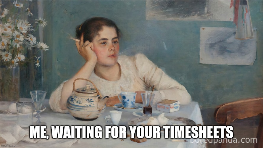 Waiting for your timesheets | ME, WAITING FOR YOUR TIMESHEETS | image tagged in timesheet reminder | made w/ Imgflip meme maker