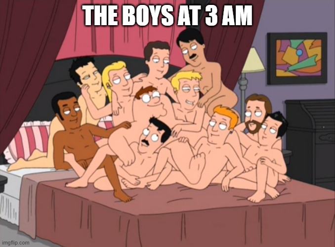good stuff | THE BOYS AT 3 AM | image tagged in peter griffin and gay guys | made w/ Imgflip meme maker