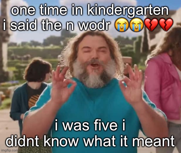 they love crushin a loaf | one time in kindergarten i said the n wodr 😭😭💔💔; i was five i didnt know what it meant | image tagged in they love crushin a loaf | made w/ Imgflip meme maker