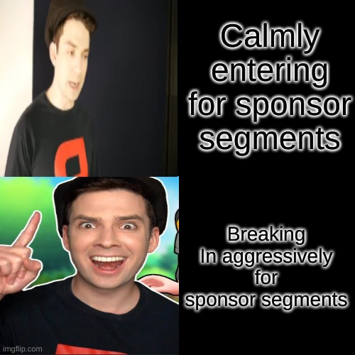 Drake Hotline Bling Meme | Calmly entering for sponsor segments; Breaking In aggressively for sponsor segments | image tagged in memes,drake hotline bling | made w/ Imgflip meme maker