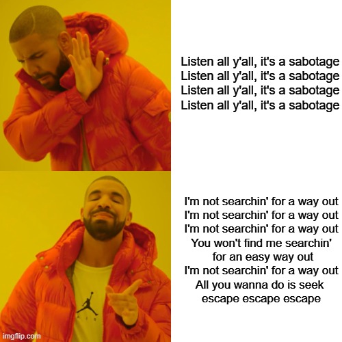 Drake Hotline Bling Meme | Listen all y'all, it's a sabotage
Listen all y'all, it's a sabotage
Listen all y'all, it's a sabotage
Listen all y'all, it's a sabotage I'm  | image tagged in memes,drake hotline bling | made w/ Imgflip meme maker
