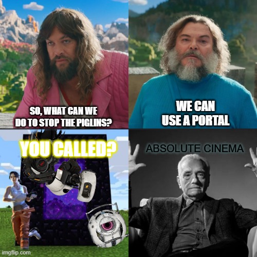 portal reference that 5 people will get | WE CAN USE A PORTAL; SO, WHAT CAN WE DO TO STOP THE PIGLINS? ABSOLUTE CINEMA; YOU CALLED? | image tagged in minecraft absolute cinema,portal,portal 2,save-thepoints,new tag | made w/ Imgflip meme maker