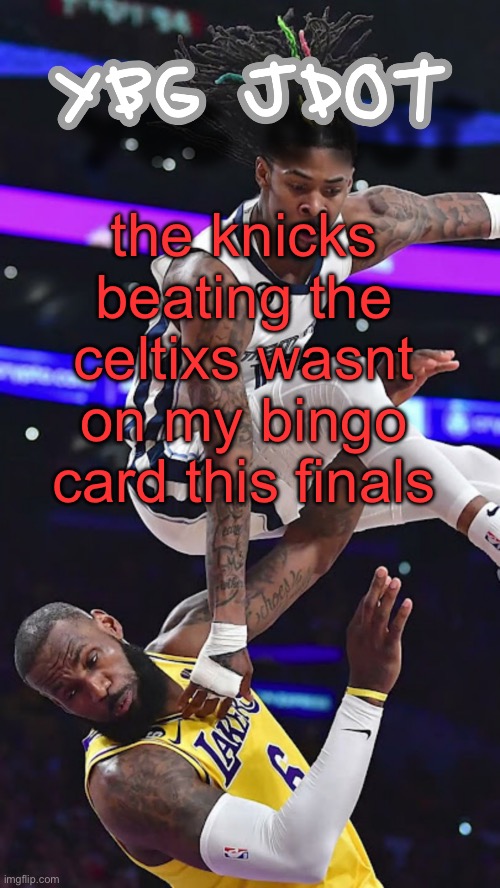 jdot temp | the knicks beating the celtixs wasnt on my bingo card this finals | image tagged in jdot temp | made w/ Imgflip meme maker