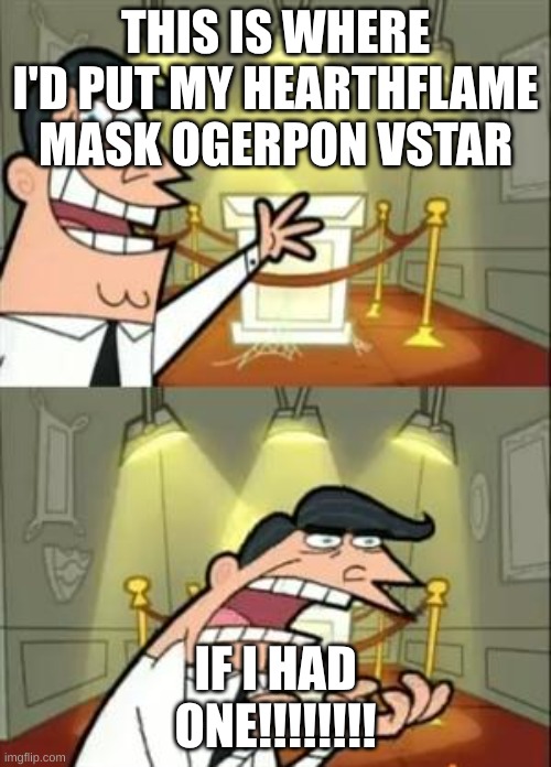 This Is Where I'd Put My Trophy If I Had One | THIS IS WHERE I'D PUT MY HEARTHFLAME MASK OGERPON VSTAR; IF I HAD ONE!!!!!!!! | image tagged in memes,this is where i'd put my trophy if i had one | made w/ Imgflip meme maker