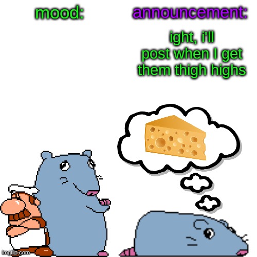 well guys, we did it | ight, i'll post when I get them thigh highs | image tagged in street rat announcement v2 | made w/ Imgflip meme maker
