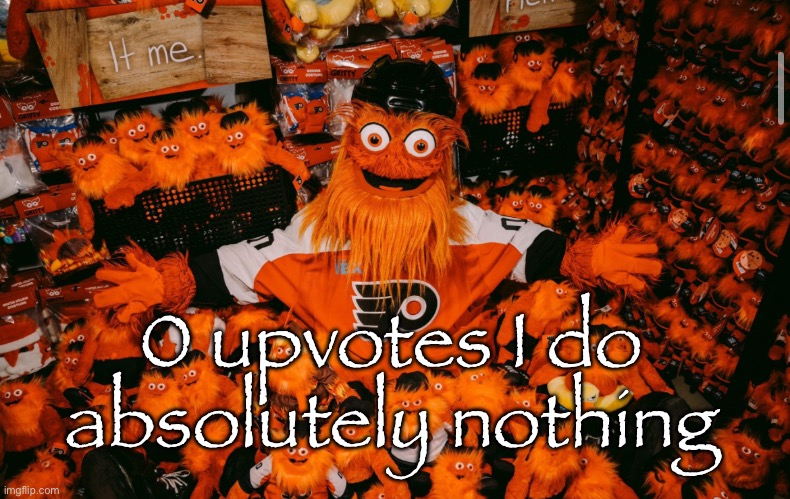 0 upvotes | 0 upvotes I do absolutely nothing | image tagged in it we | made w/ Imgflip meme maker